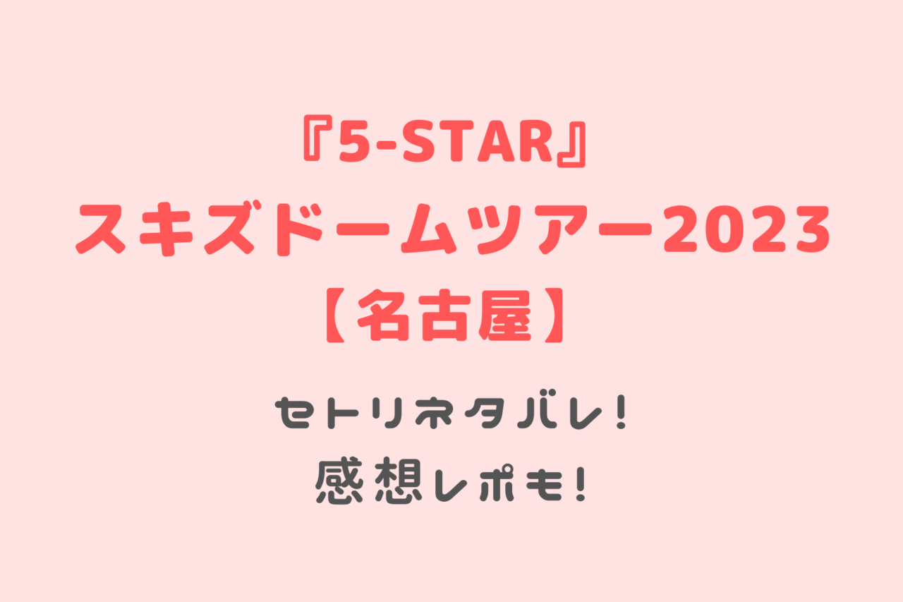 スキズ(StrayKids)ドームツアー2023名古屋セトリネタバレは？感想レポ